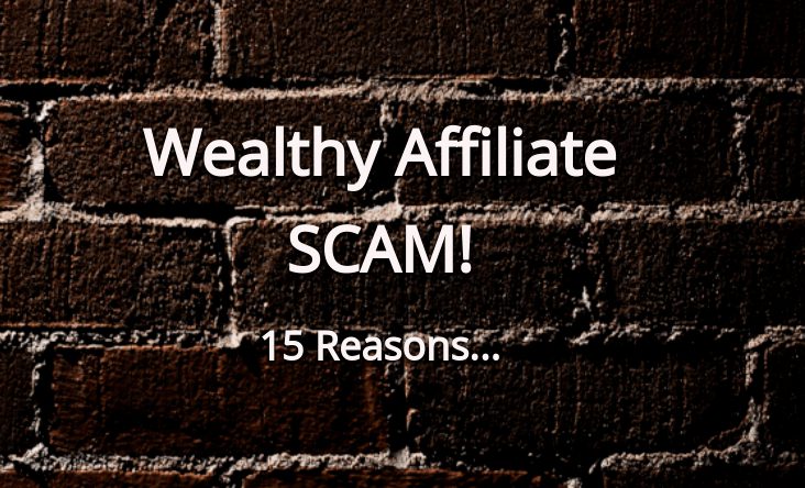 15 reasons why Wealthy Affiliate has been called a SCAM!